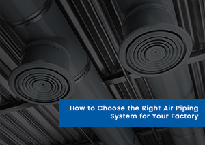 Choose the Right Air Piping System for Your Factory