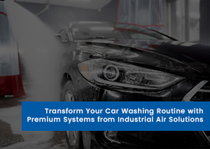 Transform Your Car Washing Routine with Premium Systems from Industrial Air Solutions